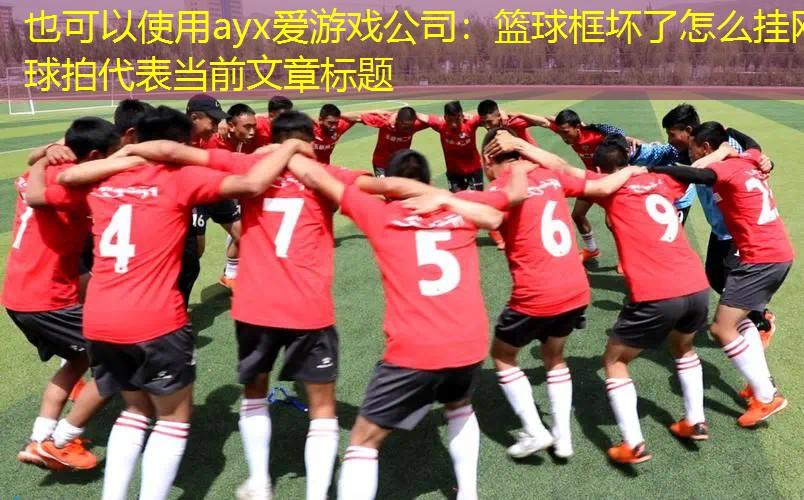 ayx愛(ài)游戲公司：籃球框壞了怎么掛網(wǎng)球拍