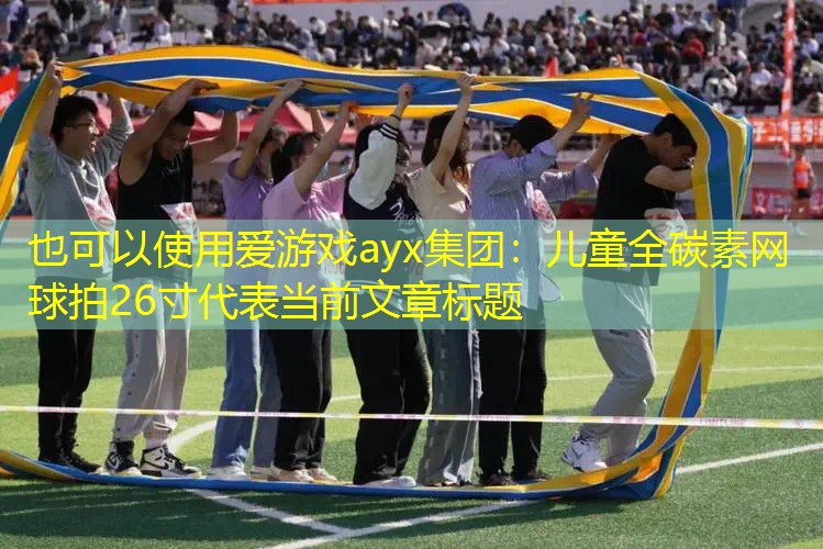 愛(ài)游戲ayx集團(tuán)：兒童全碳素網(wǎng)球拍26寸
