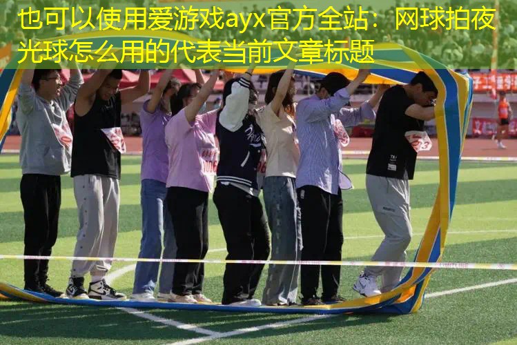 網(wǎng)球拍夜光球怎么用的 網(wǎng)球拍夜光球怎么用的