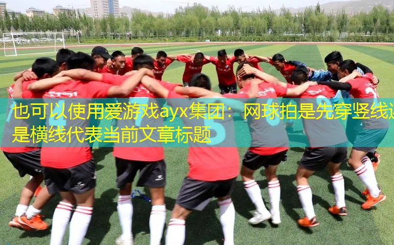 網(wǎng)球拍是先穿豎線還是橫線 網(wǎng)球拍是先穿豎線還是橫線